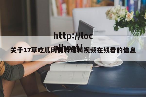 关于17草吃瓜网黑料爆料视频在线看的信息